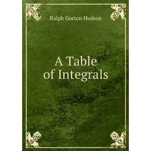  A Table of Integrals Ralph Gorton Hudson Books