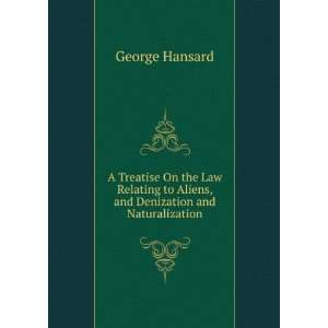   to Aliens, and Denization and Naturalization George Hansard Books