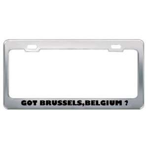 Got Brussels,Belgium ? Location Country Metal License Plate Frame 