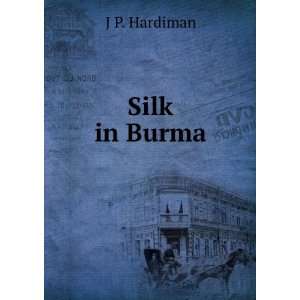  Silk in Burma. (9781275323186) J. P. Hardiman Books