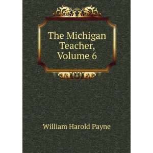    The Michigan Teacher, Volume 6 William Harold Payne Books