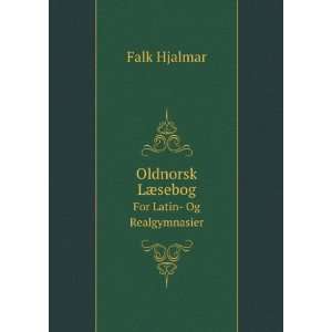   Oldnorsk LÃ¦sebog. For Latin  Og Realgymnasier Falk Hjalmar Books