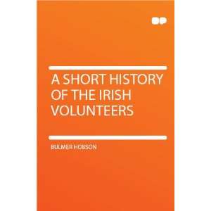    A Short History of the Irish Volunteers Bulmer Hobson Books