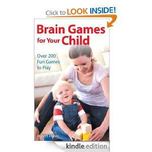 Brain Games for Your Child Over 200 Fun Games to Play Robert Fisher 