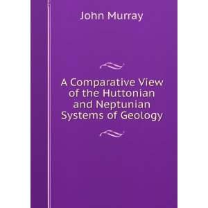   of the Huttonian and Neptunian Systems of Geology John Murray Books