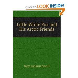   White Fox and His Arctic Friends Roy Judson Snell  Books