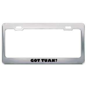  Got Tuan? Boy Name Metal License Plate Frame Holder Border 
