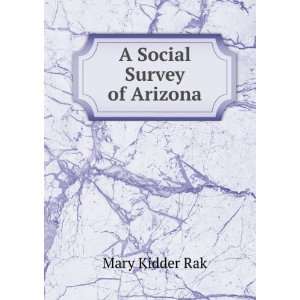  A Social Survey of Arizona Mary Kidder Rak Books