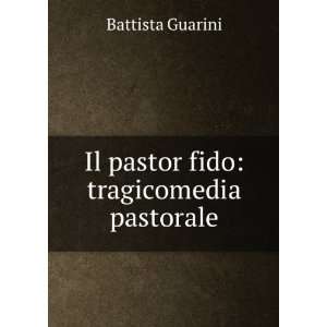  Il pastor fido tragicomedia pastorale. Battista Guarini 