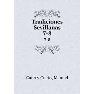  Tradiciones Sevillanas. 7 8 Manuel Cano y Cueto Books