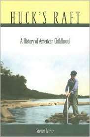 Hucks Raft A History of American Childhood, (0674019989), Steven 