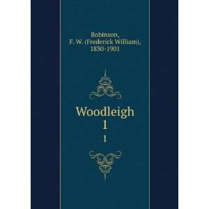    Woodleigh. 1 F. W. (Frederick William), 1830 1901 Robinson Books