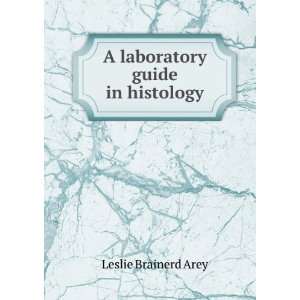    A laboratory guide in histology Leslie Brainerd Arey Books