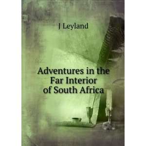  Adventures in the Far Interior of South Africa J Leyland Books