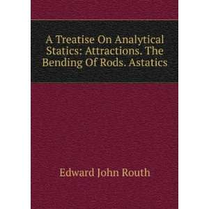   Attractions. The Bending Of Rods. Astatics Edward John Routh Books