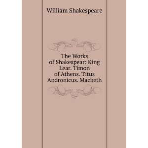  The Works of Shakespear King Lear. Timon of Athens. Titus 