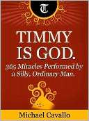 Timmy is God. 365 Miracles Performed by a Silly, Ordinary Man