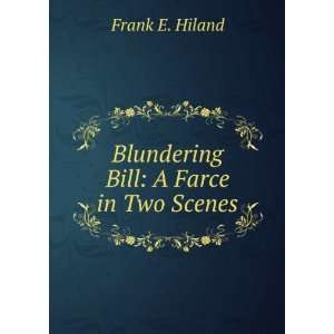  Blundering Bill A Farce in Two Scenes Frank E. Hiland 