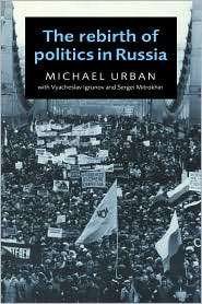 The Rebirth of Politics in Russia, (0521566118), Michael Urban 