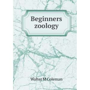  Beginners zoology Walter M Coleman Books