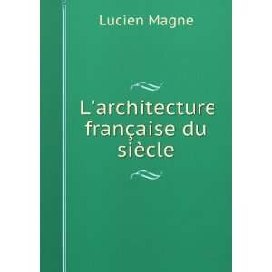    Larchitecture franÃ§aise du siÃ¨cle Lucien Magne Books