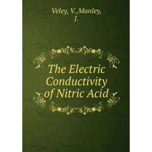   The Electric Conductivity of Nitric Acid V.,Manley, J. Veley Books