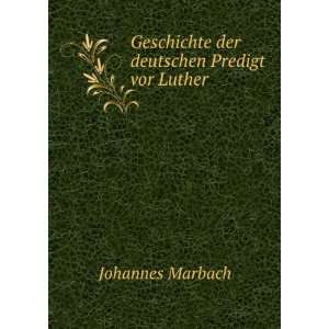   Geschichte der deutschen Predigt vor Luther Johannes Marbach Books