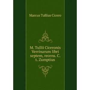   libri septem, recens. C. t. Zumptius Marcus Tullius Cicero Books