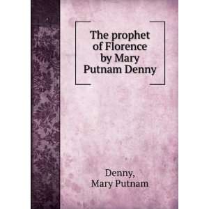   prophet of Florence [by] Mary Putnam Denny. Mary Putnam. Denny Books