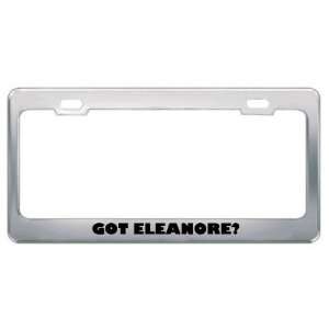  Got Eleanore? Girl Name Metal License Plate Frame Holder 