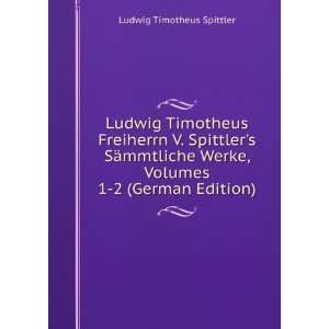  Ludwig Timotheus Freiherrn V. Spittlers SÃ¤mmtliche 