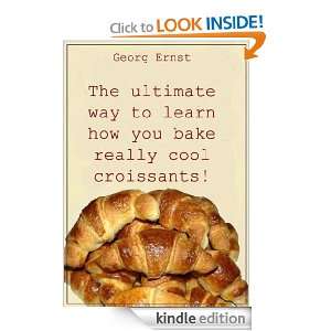   bake really cool croissants  Georg Ernst  Kindle Store