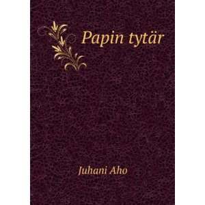  Papin tytÃ¤r Juhani Aho Books