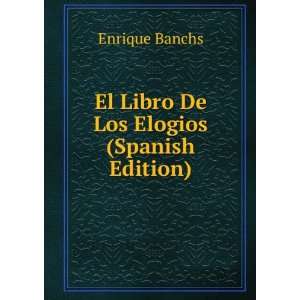   De Los Elogios (Spanish Edition) Enrique Banchs  Books