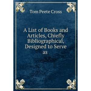   Bibliographical, Designed to Serve as . Tom Peete Cross Books