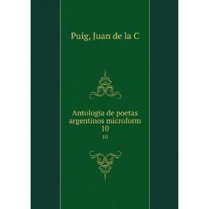   de poetas argentinos microform. 10 Juan de la C Puig Books