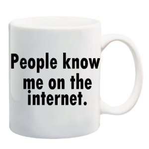  PEOPLE KNOW ME ON THE INTERNET Mug Coffee Cup 11 oz 