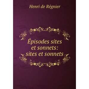   pisodes sites et sonnets sites et sonnets Henri de RÃ©gnier Books