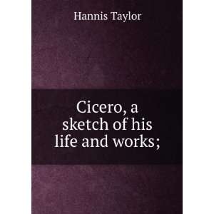  Cicero, a sketch of his life and works; Hannis Taylor 