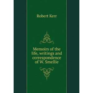   life, writings and correspondence of W. Smellie Robert Kerr Books