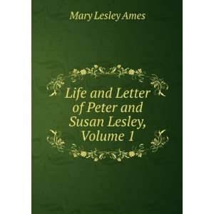   Letter of Peter and Susan Lesley, Volume 1 Mary Lesley Ames Books