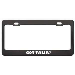 Got Talia? Girl Name Black Metal License Plate Frame Holder Border Tag