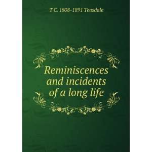   and incidents of a long life T C. 1808 1891 Teasdale Books
