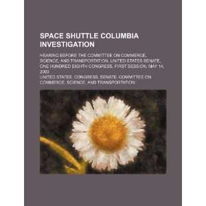 Space shuttle Columbia investigation hearing before the Committee on 