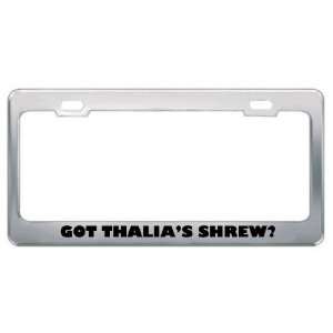  Got ThaliaS Shrew? Animals Pets Metal License Plate Frame 