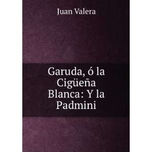   Garuda, Ã³ la CigÃ¼eÃ±a Blanca Y la Padmini Juan Valera Books
