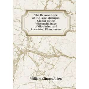   of Glaciation and Associated Phenomena . William Clinton Alden Books