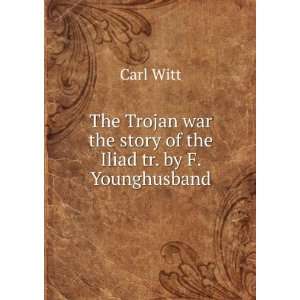   war the story of the Iliad tr. by F. Younghusband Carl Witt Books