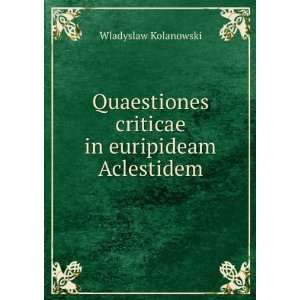   criticae in euripideam Aclestidem Wladyslaw Kolanowski Books