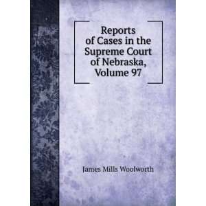   the Supreme Court of Nebraska, Volume 97 James Mills Woolworth Books
